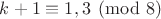 $k+1\equiv 1, 3\pmod{8}$
