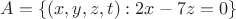 $A = \{(x, y, z, t) : 2x - 7z=0 \}$