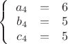 $\left\{
\begin{array}{rcl}
 a_4&=&6 \\
 b_4&=&5 \\
 c_4&=&5 \\
\end{array}
\right.$