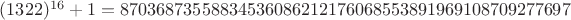 $(1322)^{16}+1 = 87036873558834536086212176068553891969108709277697$