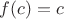 $f(c)=c$