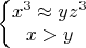 $\left\{\begin{matrix}
x^3 \approx  yz^3 \\
x>y\end{matrix}\right.$