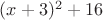 $ (x+3)^2+16 $