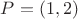 $P = \left( 1, 2 \right)$