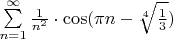 $\sum\limits_{n=1}^{\infty} \frac{1}{n^2}  \cdot \cos(\pi n - \sqrt[4]{\frac{1}{3}})$
