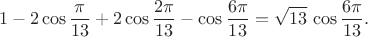 $$1-2\cos\frac\pi{13}+2\cos\frac{2\pi}{13}-\cos\frac{6\pi}{13}=\sqrt{13}\,\cos\frac{6\pi}{13}.$$