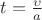 $t=\frac{\upsilon}{a}$