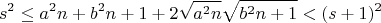 $$s^2 \leq a^2n + b^2n + 1 + 2\sqrt{a^2n}\sqrt{b^2n+1} < (s+1)^2$$