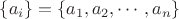 $\{a_i\}=\{a_1, a_2, \cdots, a_n \}$