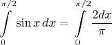 $$\int\limits_0^{\pi/2} {\sin x\,dx} = \int\limits_0^{\pi/2} {\frac{2dx}{\pi}}$$
