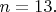 $n=13.$