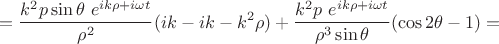 $$= \frac{k^2p \sin\theta\ e^{ik\rho+i\omega t}}{\rho^2}(ik-ik-k^2\rho)+\frac{k^2p\ e^{ik\rho+i\omega t}}{\rho^3\sin\theta}(\cos 2\theta-1)=$$