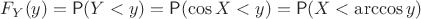 $F_Y(y)=\mathsf P(Y< y)=\mathsf P(\cos X< y)=\mathsf P(X< \arccos y)$