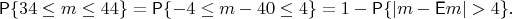 $\mathsf P \{ 34 \le m \le 44\} = \mathsf P \{ -4 \le m-40 \le 4\} = 1 - \mathsf P\{ |m-\mathsf E m| > 4\}.$
