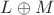 $L\oplus M$