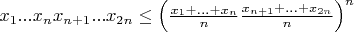 $x_1...x_nx_{n + 1}...x_{2n} \leq \left( \frac{x_1 + ... + x_n}{n} \frac{x_{n + 1} + ... + x_{2n}}{n} \right)^n$