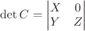 $\det{C} = \left\lvert \begin{matrix}
X & 0 \\
Y & Z 
\end{matrix} \right\rvert$