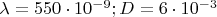 $\lambda=550 \cdot 10^{-9}; D=6\cdot 10^{-3}$