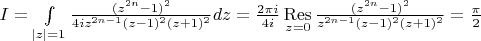 $I=\int\limits_{|z|=1}\frac{(z^{2n}-1)^2}{4iz^{2n-1}(z-1)^2(z+1)^2}dz=\frac{2\pi i}{4i}\mathop{\mathrm{Res}}\limits_{z=0}\frac{(z^{2n}-1)^2}{z^{2n-1}(z-1)^2(z+1)^2}=\frac{\pi}{2}$