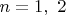 $n = 1,\ 2$