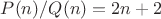 $P(n)/Q(n) = 2n + 2$