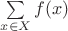 $\sum\limits_{x \in X} f(x)$