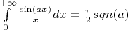 $\int\limits_0^{+\infty} \frac{\sin(ax)}{x} dx = \frac\pi2sgn(a)$