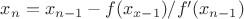 $x_n=x_{n-1} - f(x_{x-1})/f'(x_{n-1})$