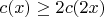 $c(x) \geq 2c(2x)$