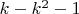 $k-k^2-1$