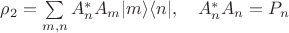 $\rho_2=\sum\limits_{m,n} A_n^\ast A_m |m\rangle \langle n|,\quad A_n^\ast A_n = P_n$ $\rho_2=\sum\limits_{m,n} A_n^\ast A_m |m\rangle \langle n|,\quad A_n^\ast A_n = P_n$