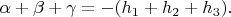 $\alpha + \beta + \gamma = -(h_1 + h_2 + h_3).$