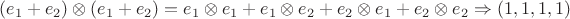 $(e_1+e_2)\otimes(e_1+e_2)=e_1\otimes e_1+e_1\otimes e_2+e_2\otimes e_1+e_2\otimes e_2 \Rightarrow (1,1,1,1)$