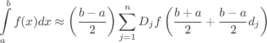 $$\int\limits_a^b f(x)dx \approx \left(\frac{b-a}{2}\right)\sum\limits_{j=1}^{n} D_j f\left(\frac{b+a}{2}+\frac{b-a}{2}d_j \right)$$