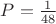 $P=\frac {1} {48}$