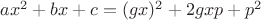 $ax^{2}+bx+c=(gx)^{2}+2gxp+p^{2}$