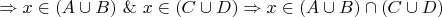 $\Rightarrow x \in (A \cup B) ~\&~ x \in (C \cup D) \Rightarrow x \in  (A\cup B)\cap(C\cup D)$