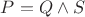 $P = Q \wedge S$