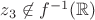 $z_3 \not\in f^{-1}(\mathbb{R})$