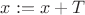 $ x:=x+T$
