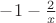 $-1-\frac{2}{x}$