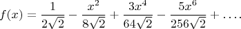 $$
f(x)=\frac{1}{2\sqrt{2}}-\frac{x^2}{8\sqrt{2}}+\frac{3x^4}{64\sqrt{2}}-\frac{5x^6}{256\sqrt{2}}+\ldots.
$$