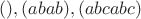 $(), (abab), (abcabc)$