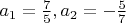 $ a_1=\frac{7}{5}, a_2=-\frac{5}{7} $