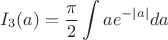 $I_3(a)=\dfrac{\pi}{2}\displaystyle\int ae^{-|a|}da$
