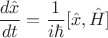 $\dfrac{d \hat{x}}{dt} = \dfrac{1}{i\hbar}[\hat x, \hat H]$