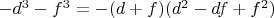 $-d^3-f^3=-(d+f)(d^2-df+f^2)$