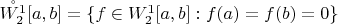 $\mathring {W^1_2}[a, b]= \{f\in W^1_2[a, b]: f(a)=f(b)=0\}$