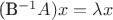 (B^{-1} A) x = \lambda x