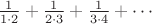 $\frac{1}{1\cdot2}+\frac{1}{2\cdot3}+\frac{1}{3\cdot4}+\dotsb$